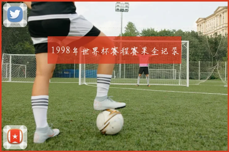 1998年世界杯赛程赛果全记录