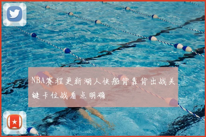NBA赛程更新湖人快船背靠背出战关键卡位战看点明确