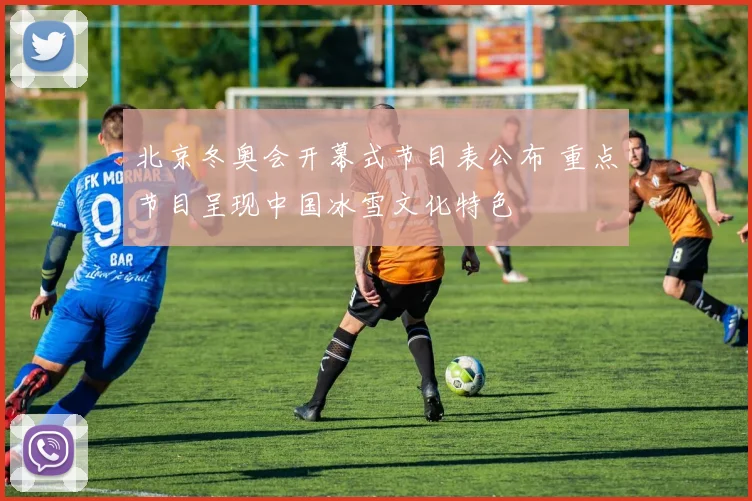 北京冬奥会开幕式节目表公布 重点节目呈现中国冰雪文化特色